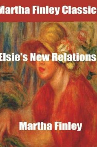 Cover of Martha Finley Classics: Elsie's New Relations