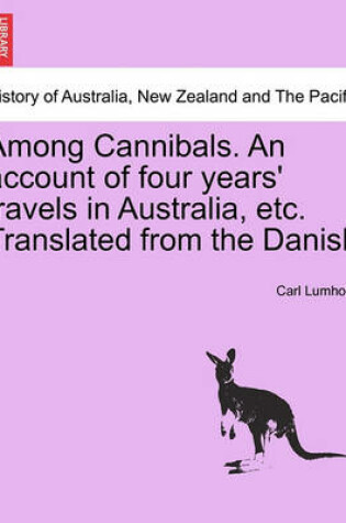 Cover of Among Cannibals. an Account of Four Years' Travels in Australia, Etc. Translated from the Danish