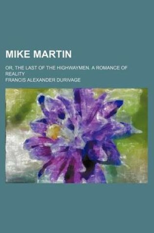 Cover of Mike Martin; Or, the Last of the Highwaymen. a Romance of Reality