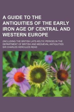 Cover of A Guide to the Antiquities of the Early Iron Age of Central and Western Europe; (Including the British Late-Keltic Period) in the Department of British and Mediaeval Antiquities