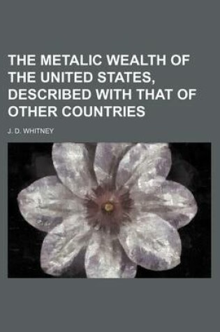 Cover of The Metalic Wealth of the United States, Described with That of Other Countries