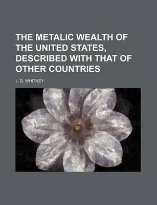 Book cover for The Metalic Wealth of the United States, Described with That of Other Countries