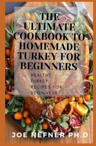 Cover of The Ultimate Cookbook to Homemade Turkey for Beginners