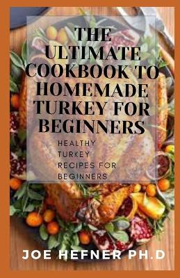 Book cover for The Ultimate Cookbook to Homemade Turkey for Beginners