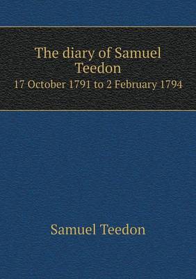 Book cover for The Diary of Samuel Teedon 17 October 1791 to 2 February 1794