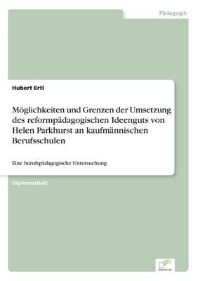 Book cover for Moeglichkeiten und Grenzen der Umsetzung des reformpadagogischen Ideenguts von Helen Parkhurst an kaufmannischen Berufsschulen