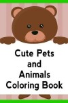 Book cover for Cute Pets And Animals Coloring Book