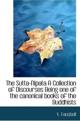 Cover of The Sutta-Nipata a Collection of Discourses Being One of the Canonical Books of the Buddhists