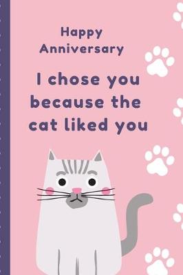 Book cover for Happy Anniversary I Chose You Because The Cat Liked You