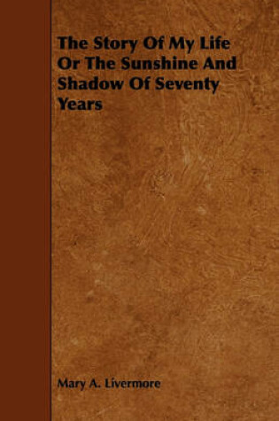 Cover of The Story Of My Life Or The Sunshine And Shadow Of Seventy Years