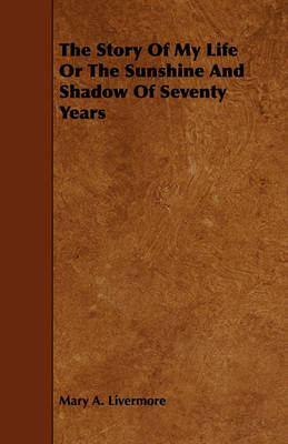 Book cover for The Story Of My Life Or The Sunshine And Shadow Of Seventy Years