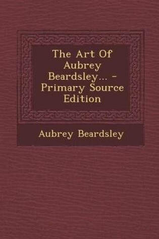 Cover of The Art of Aubrey Beardsley... - Primary Source Edition