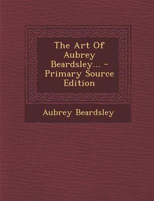 Book cover for The Art of Aubrey Beardsley... - Primary Source Edition