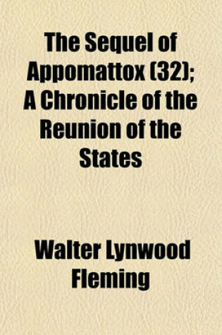 Cover of The Sequel of Appomattox; A Chronicle of the Reunion of the States Volume 32