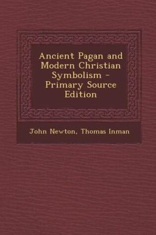 Cover of Ancient Pagan and Modern Christian Symbolism - Primary Source Edition