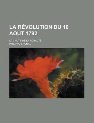 Book cover for La Revolution Du 10 Aout 1792; La Chute de La Royaute