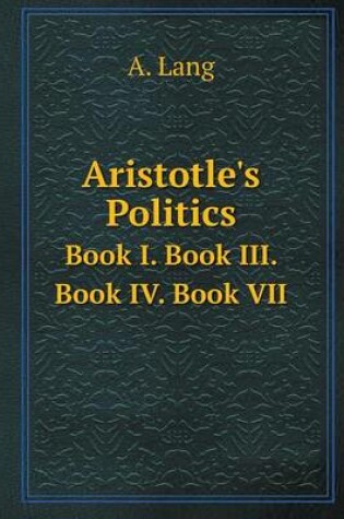 Cover of Aristotle's Politics Book I. Book III. Book IV. Book VII