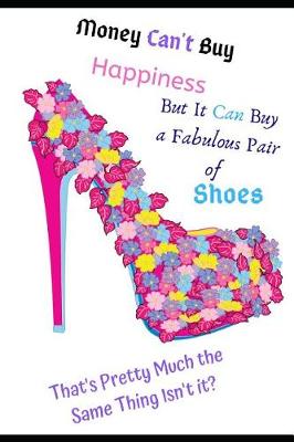 Book cover for Money Can't Buy Happiness - But It Can Buy Fabulous Pair of Shoes. That's Pretty Much the Same Thing Isn't It?