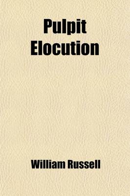 Book cover for Pulpit Elocution; Comprising Remarks on the Effect of Manner in Public Discourse the Elements of Elocution, Applied to the Reading of the Scriptures, Hymns, and Sermons with Observations on the Principles of Gesture and a Selection of Exercises in Reading