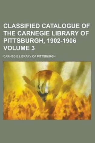 Cover of Classified Catalogue of the Carnegie Library of Pittsburgh, 1902-1906 Volume 3