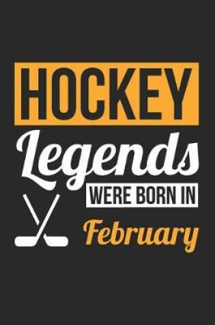 Cover of Hockey Notebook - Hockey Legends Were Born In February - Hockey Journal - Birthday Gift for Hockey Player