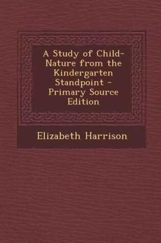 Cover of A Study of Child-Nature from the Kindergarten Standpoint - Primary Source Edition