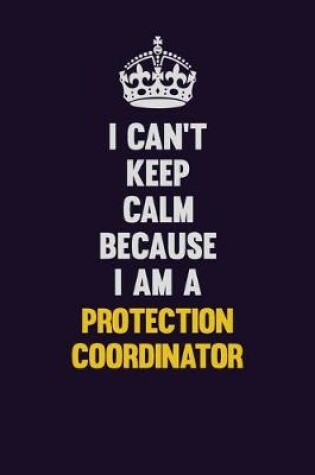 Cover of I Can't Keep Calm Because I Am A Protection Coordinator