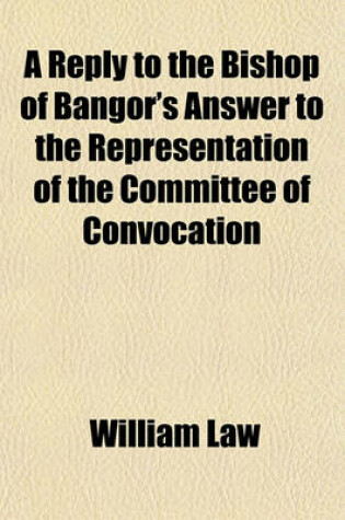 Cover of A Reply to the Bishop of Bangor's Answer to the Representation of the Committee of Convocation