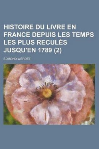 Cover of Histoire Du Livre En France Depuis Les Temps Les Plus Recules Jusqu'en 1789 (2)