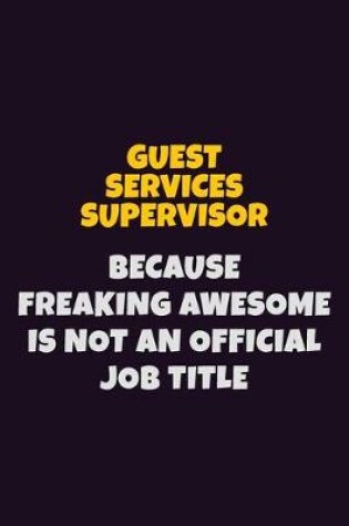 Cover of Guest Services Supervisor, Because Freaking Awesome Is Not An Official Job Title