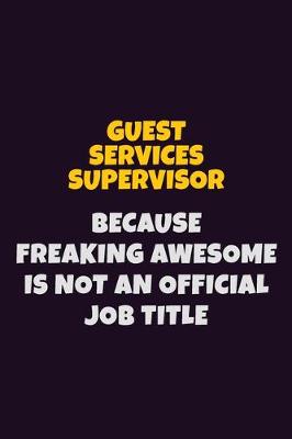 Book cover for Guest Services Supervisor, Because Freaking Awesome Is Not An Official Job Title