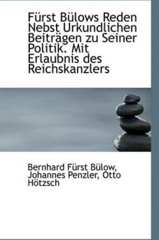 Cover of Furst Bulows Reden Nebst Urkundlichen Beitragen Zu Seiner Politik. Mit Erlaubnis Des Reichskanzlers