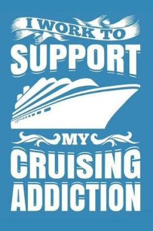 Cover of I Work to Support My Cruising Addiction