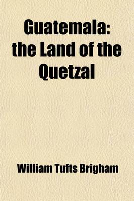 Book cover for Guatemala; The Land of the Quetzal. a Sketch