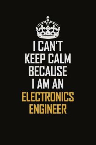 Cover of I Can't Keep Calm Because I Am An Electronics Engineer