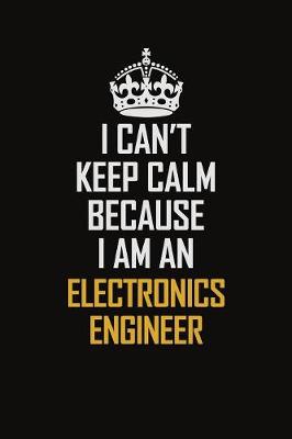 Book cover for I Can't Keep Calm Because I Am An Electronics Engineer