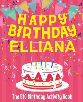 Book cover for Happy Birthday Elliana - The Big Birthday Activity Book