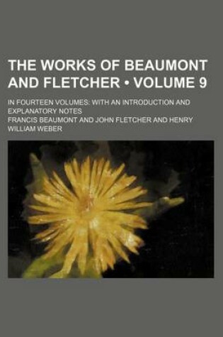 Cover of The Works of Beaumont and Fletcher (Volume 9); In Fourteen Volumes with an Introduction and Explanatory Notes