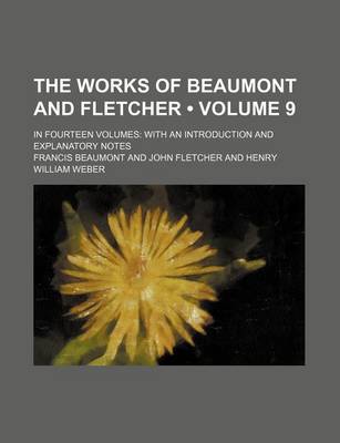 Book cover for The Works of Beaumont and Fletcher (Volume 9); In Fourteen Volumes with an Introduction and Explanatory Notes