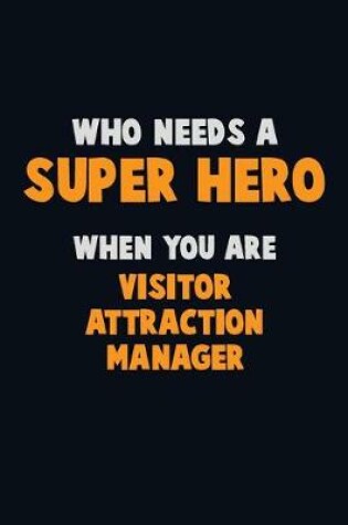 Cover of Who Need A SUPER HERO, When You Are Visitor Attraction Manager