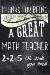 Book cover for Thanks for Being a Great Math Teacher 2 + 2 = 5 Oh Well You Tried