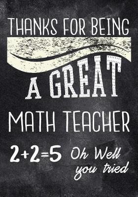 Cover of Thanks for Being a Great Math Teacher 2 + 2 = 5 Oh Well You Tried