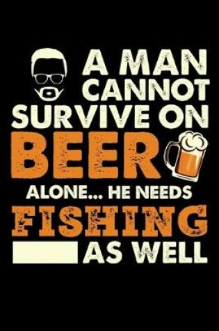 Cover of A Man Cannot Survive On Beer Alone He Needs Fishing As Well