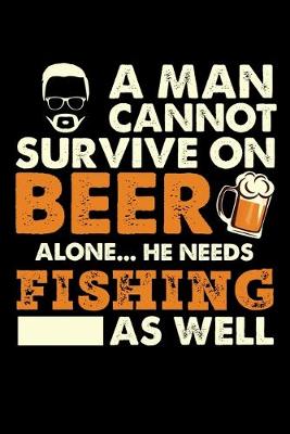 Book cover for A Man Cannot Survive On Beer Alone He Needs Fishing As Well