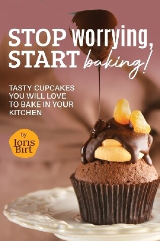 Cover of Stop Worrying, Start Baking!