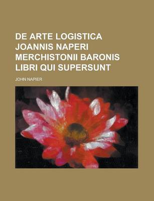 Book cover for de Arte Logistica Joannis Naperi Merchistonii Baronis Libri Qui Supersunt