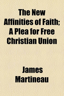 Book cover for The New Affinities of Faith; A Plea for Free Christian Union