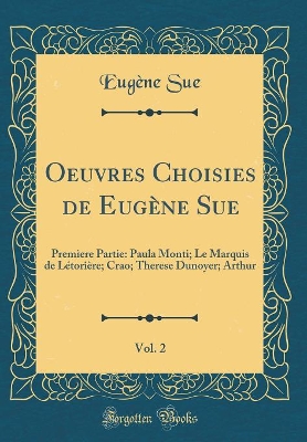 Book cover for Oeuvres Choisies de Eugène Sue, Vol. 2: Premiere Partie: Paula Monti; Le Marquis de Létorière; Crao; Therese Dunoyer; Arthur (Classic Reprint)