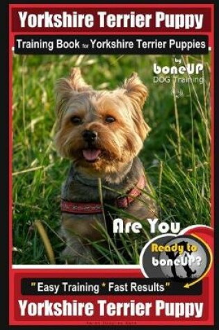 Cover of Yorkshire Terrier Puppy Training Book for Yorkshire Terrier Puppies by Boneup Dog Training