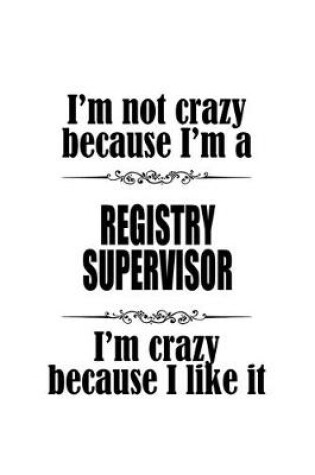 Cover of I'm Not Crazy Because I'm A Registry Supervisor I'm Crazy Because I like It